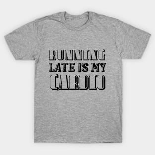 Running Late Is My Cardio. T-Shirt